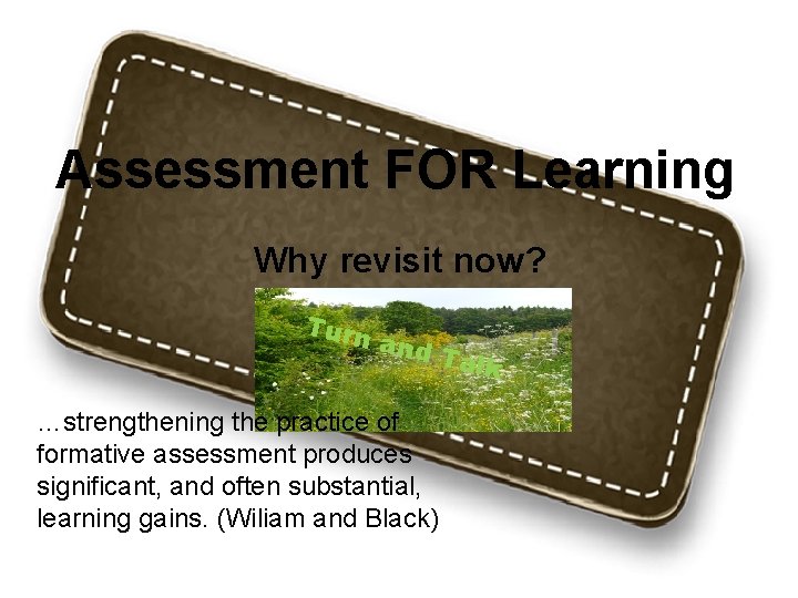 Assessment FOR Learning Why revisit now? Turn and …strengthening the practice of formative assessment