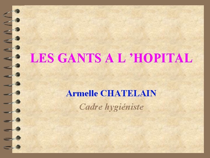 LES GANTS A L ’HOPITAL Armelle CHATELAIN Cadre hygiéniste 