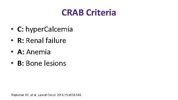 CRAB Criteria • • C: hyper. Calcemia R: Renal failure A: Anemia B: Bone