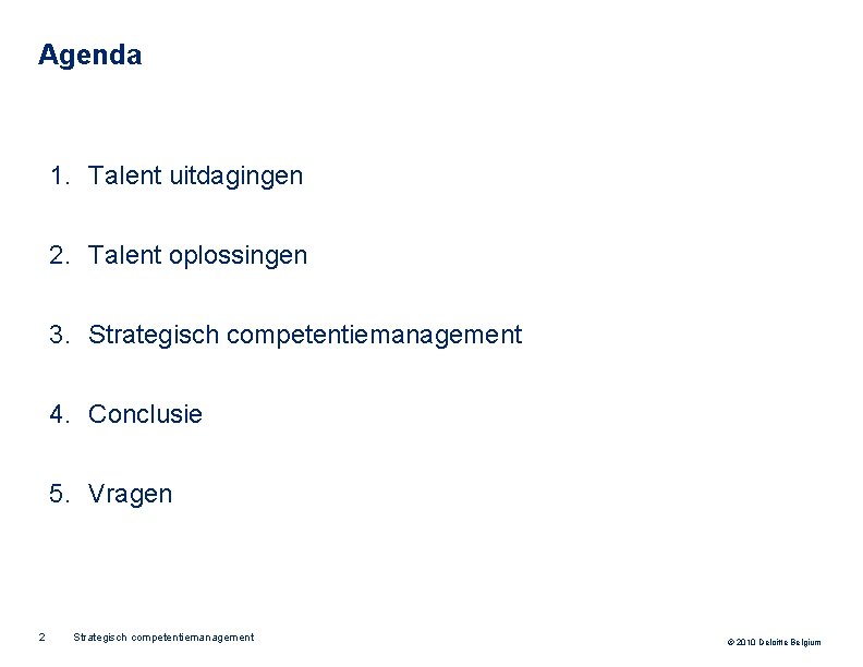 Agenda 1. Talent uitdagingen 2. Talent oplossingen 3. Strategisch competentiemanagement 4. Conclusie 5. Vragen