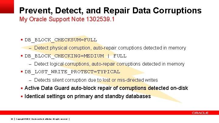 Prevent, Detect, and Repair Data Corruptions My Oracle Support Note 1302539. 1 § DB_BLOCK_CHECKSUM=FULL