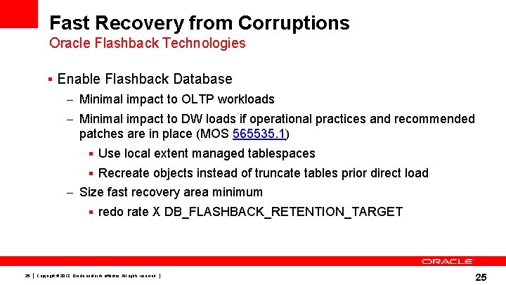 Fast Recovery from Corruptions Oracle Flashback Technologies § Enable Flashback Database – Minimal impact