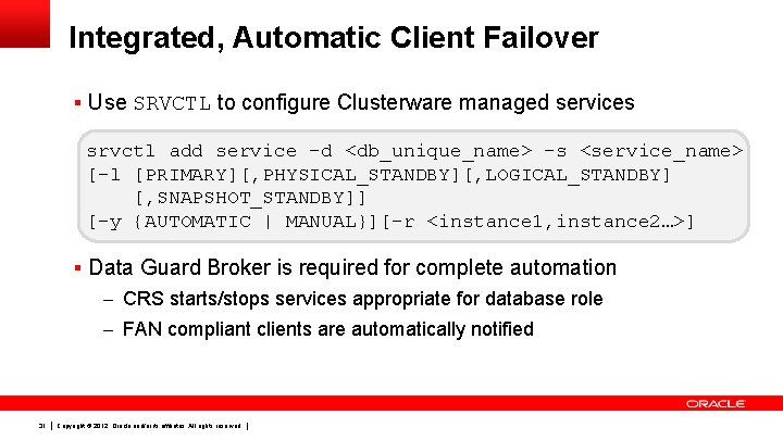 Integrated, Automatic Client Failover § Use SRVCTL to configure Clusterware managed services srvctl add