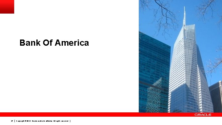 Bank Of America 37 Copyright © 2012, Oracle and/or its affiliates. All rights reserved.