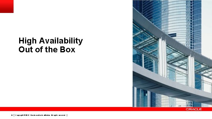 High Availability Out of the Box 8 Copyright © 2012, Oracle and/or its affiliates.