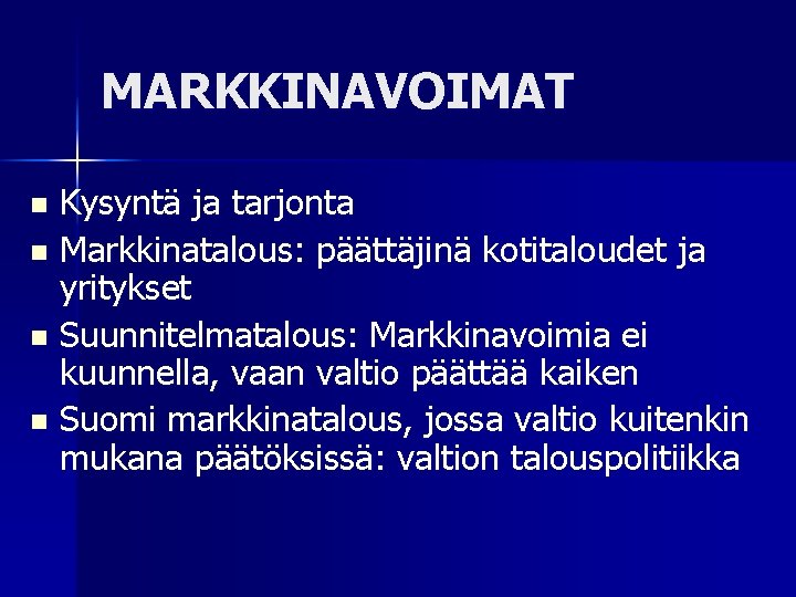 MARKKINAVOIMAT Kysyntä ja tarjonta n Markkinatalous: päättäjinä kotitaloudet ja yritykset n Suunnitelmatalous: Markkinavoimia ei