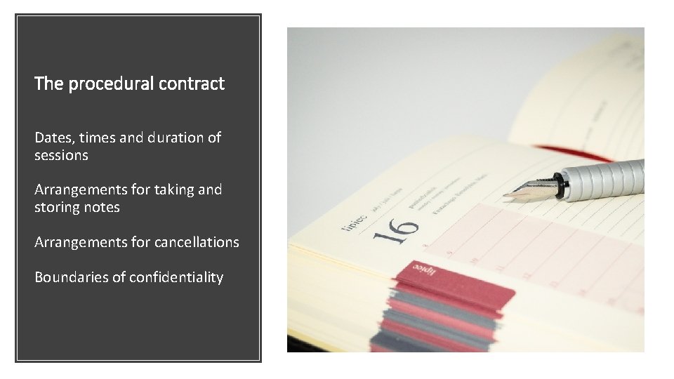 The procedural contract Dates, times and duration of sessions Arrangements for taking and storing