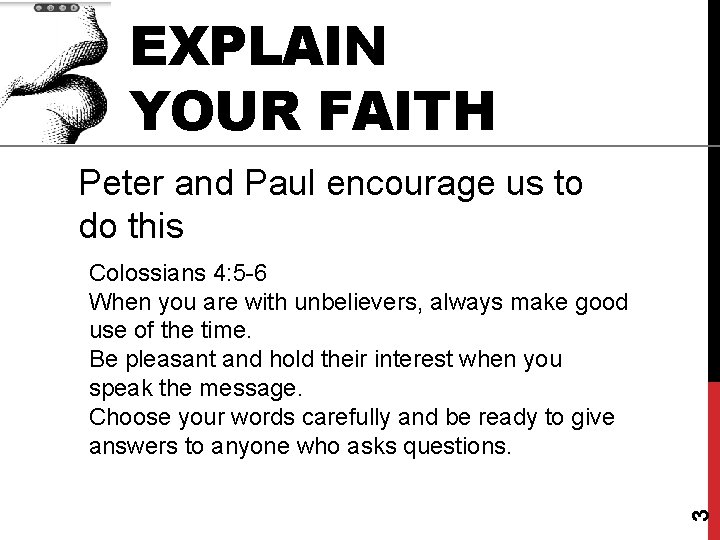 EXPLAIN YOUR FAITH Peter and Paul encourage us to do this 3 Colossians 4: