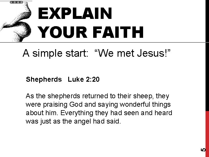 EXPLAIN YOUR FAITH A simple start: “We met Jesus!” Shepherds Luke 2: 20 5