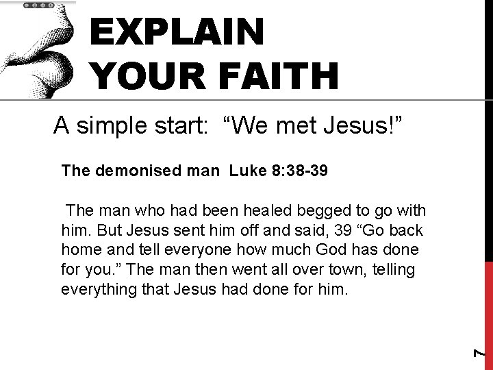 EXPLAIN YOUR FAITH A simple start: “We met Jesus!” The demonised man Luke 8: