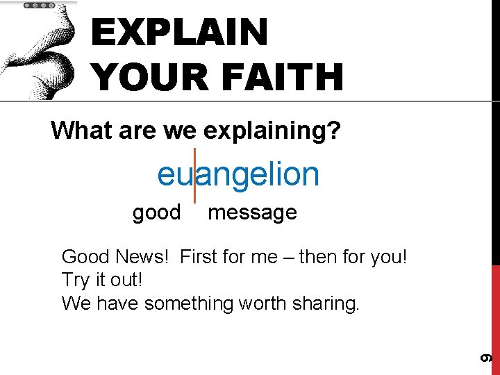 EXPLAIN YOUR FAITH What are we explaining? euangelion good message 9 Good News! First