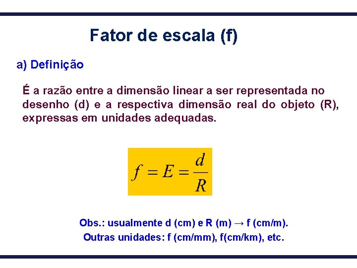 Fator de escala (f) a) Definição É a razão entre a dimensão linear a