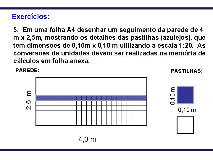 Exercícios: 5. Em uma folha A 4 desenhar um seguimento da parede de 4