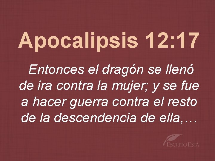 Apocalipsis 12: 17 Entonces el dragón se llenó de ira contra la mujer; y