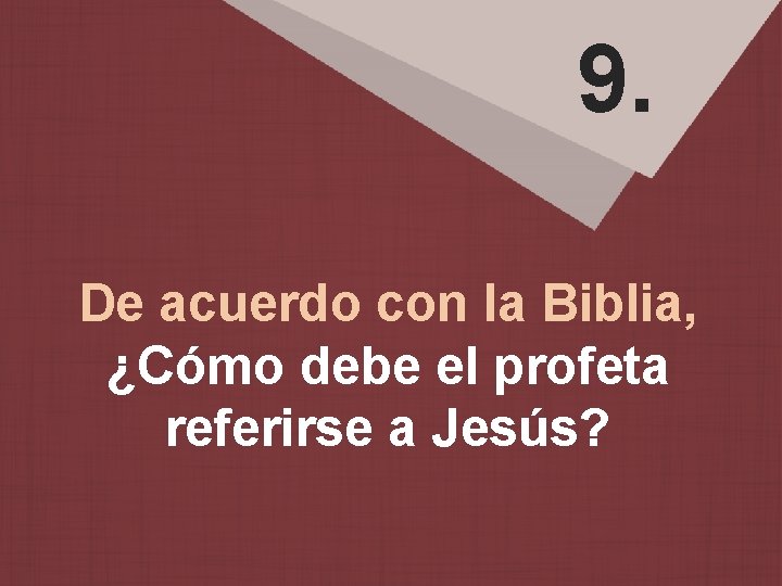 9. De acuerdo con la Biblia, ¿Cómo debe el profeta referirse a Jesús? 