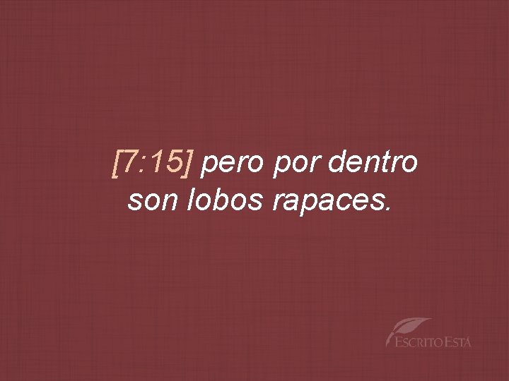 [7: 15] pero por dentro son lobos rapaces. 