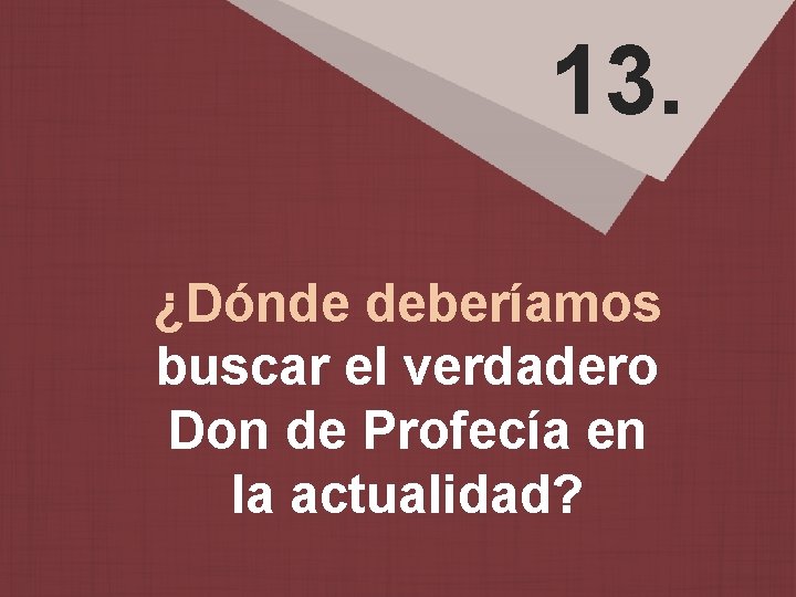 13. ¿Dónde deberíamos buscar el verdadero Don de Profecía en la actualidad? 