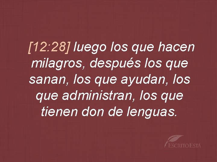 [12: 28] luego los que hacen milagros, después los que sanan, los que ayudan,