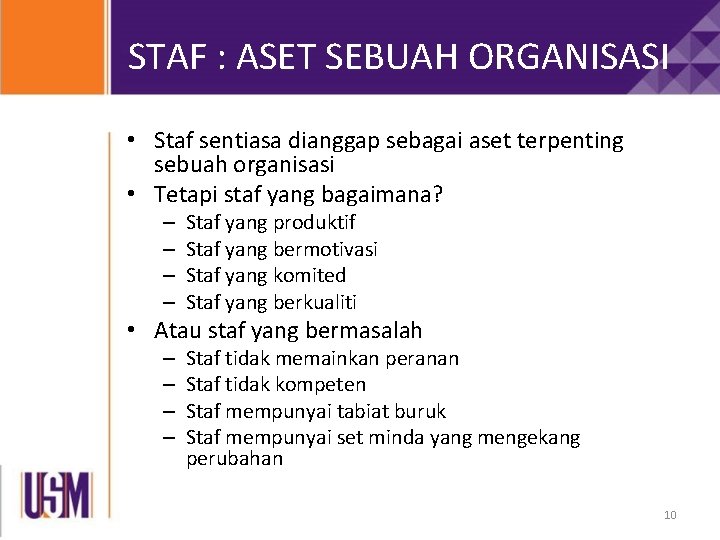 STAF : ASET SEBUAH ORGANISASI • Staf sentiasa dianggap sebagai aset terpenting sebuah organisasi STAF : ASET SEBUAH ORGANISASI • Staf sentiasa dianggap sebagai aset terpenting sebuah organisasi