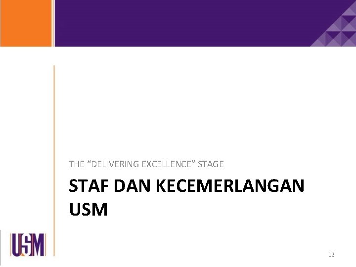 THE “DELIVERING EXCELLENCE” STAGE STAF DAN KECEMERLANGAN USM 12 THE “DELIVERING EXCELLENCE” STAGE STAF DAN KECEMERLANGAN USM 12