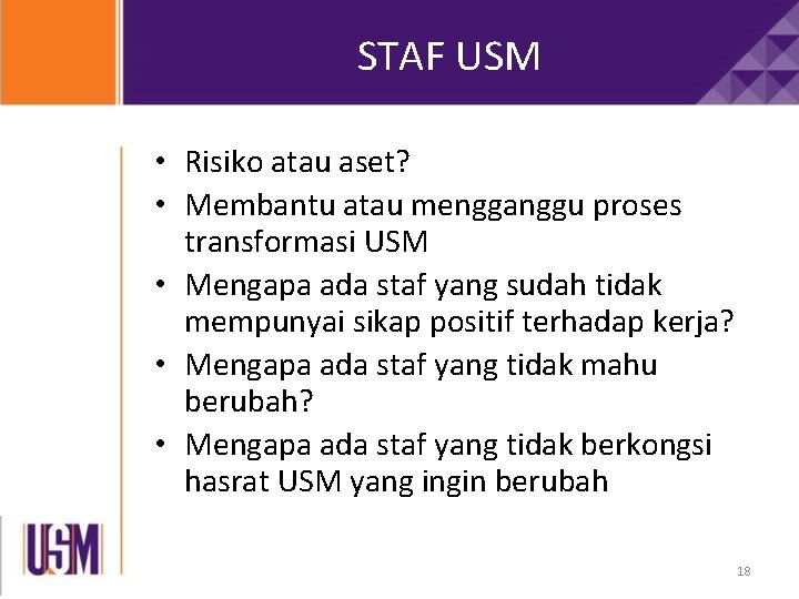 STAF USM • Risiko atau aset? • Membantu atau mengganggu proses transformasi USM • STAF USM • Risiko atau aset? • Membantu atau mengganggu proses transformasi USM •