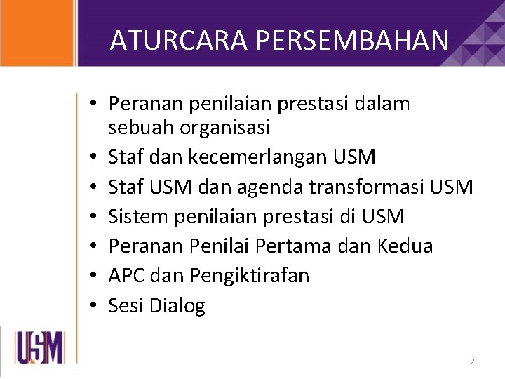 ATURCARA PERSEMBAHAN • Peranan penilaian prestasi dalam sebuah organisasi • Staf dan kecemerlangan USM ATURCARA PERSEMBAHAN • Peranan penilaian prestasi dalam sebuah organisasi • Staf dan kecemerlangan USM