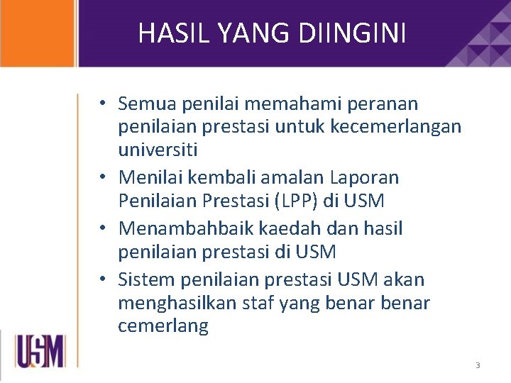 HASIL YANG DIINGINI • Semua penilai memahami peranan penilaian prestasi untuk kecemerlangan universiti • HASIL YANG DIINGINI • Semua penilai memahami peranan penilaian prestasi untuk kecemerlangan universiti •