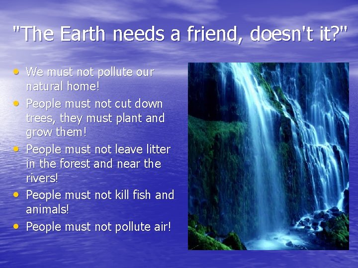 "The Earth needs a friend, doesn't it? '' • We must not pollute our