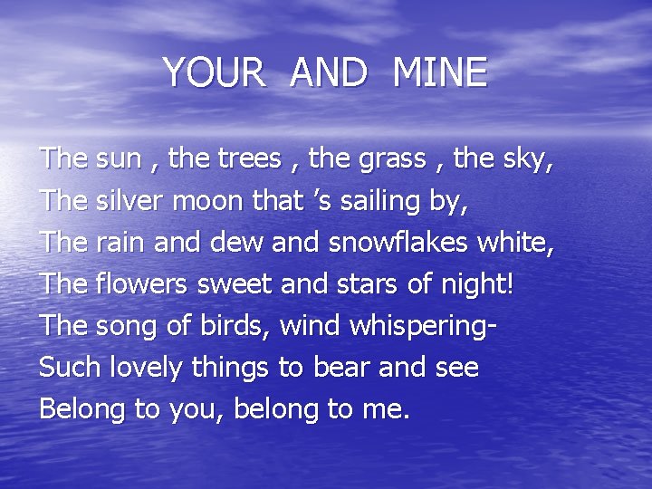 YOUR AND MINE The sun , the trees , the grass , the sky,