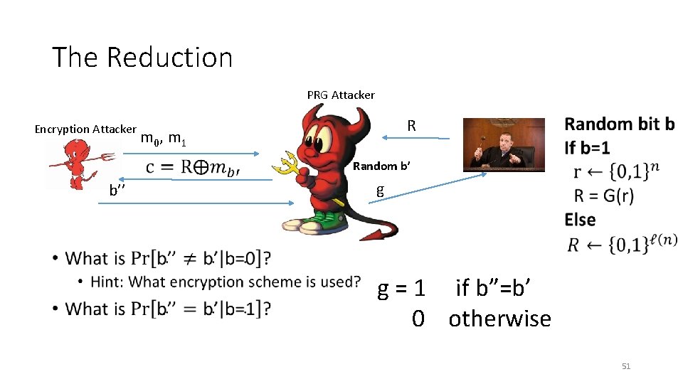 The Reduction PRG Attacker • Encryption Attacker b’’ R m 0, m 1 Random