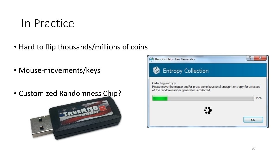 In Practice • Hard to flip thousands/millions of coins • Mouse-movements/keys • Customized Randomness