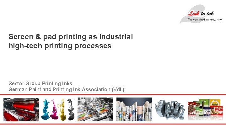 Screen & pad printing as industrial high-tech printing processes Sector Group Printing Inks German Screen & pad printing as industrial high-tech printing processes Sector Group Printing Inks German
