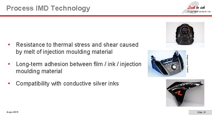 Process IMD Technology • Long-term adhesion between film / ink / injection moulding material Process IMD Technology • Long-term adhesion between film / ink / injection moulding material