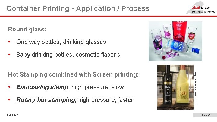 Container Printing - Application / Process Round glass: • One way bottles, drinking glasses Container Printing - Application / Process Round glass: • One way bottles, drinking glasses