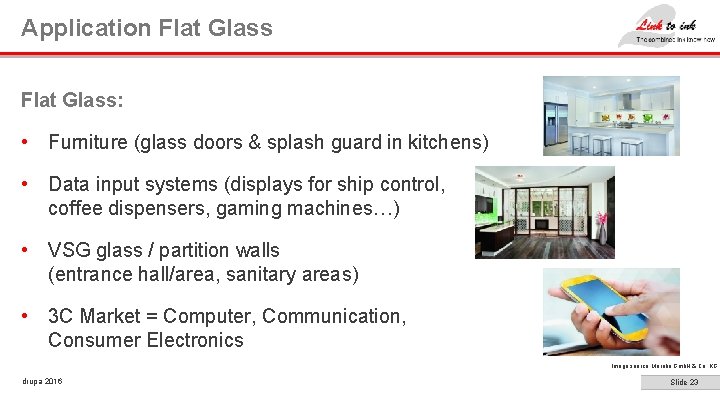 Application Flat Glass: • Furniture (glass doors & splash guard in kitchens) • Data