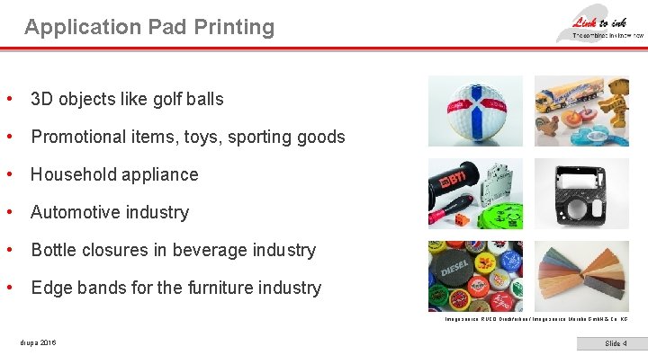 Application Pad Printing • 3 D objects like golf balls • Promotional items, toys, Application Pad Printing • 3 D objects like golf balls • Promotional items, toys,
