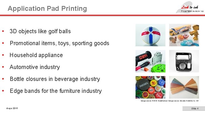 Application Pad Printing • 3 D objects like golf balls • Promotional items, toys,