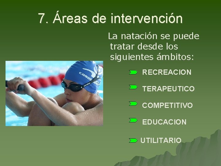 7. Áreas de intervención La natación se puede tratar desde los siguientes ámbitos: RECREACION