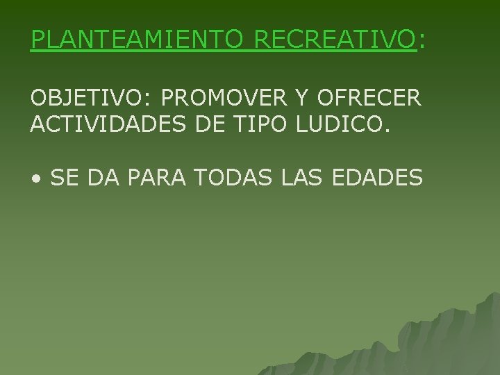 PLANTEAMIENTO RECREATIVO: OBJETIVO: PROMOVER Y OFRECER ACTIVIDADES DE TIPO LUDICO. • SE DA PARA