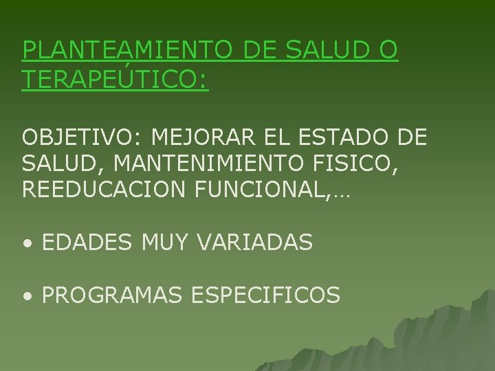 PLANTEAMIENTO DE SALUD O TERAPEÚTICO: OBJETIVO: MEJORAR EL ESTADO DE SALUD, MANTENIMIENTO FISICO, REEDUCACION