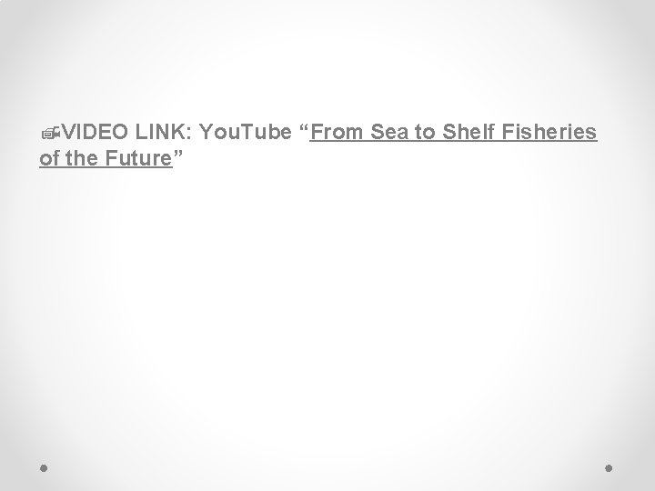  VIDEO LINK: You. Tube “From Sea to Shelf Fisheries of the Future” 