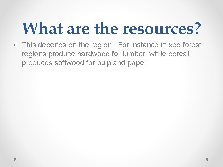 What are the resources? • This depends on the region. For instance mixed forest