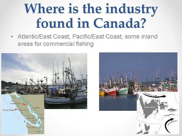 Where is the industry found in Canada? • Atlantic/East Coast, Pacific/East Coast, some inland