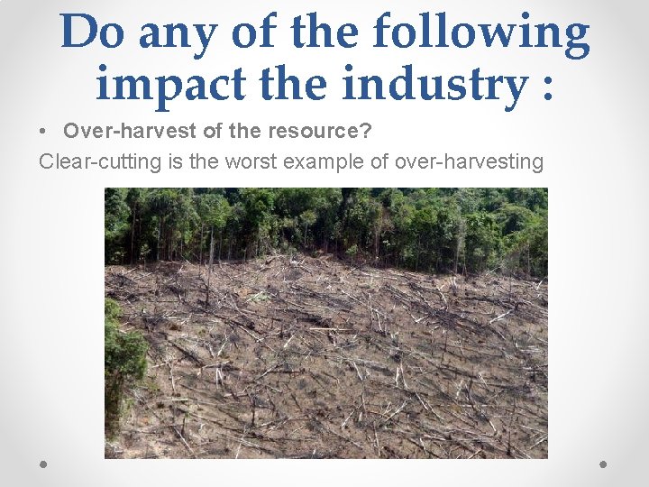 Do any of the following impact the industry : • Over-harvest of the resource?