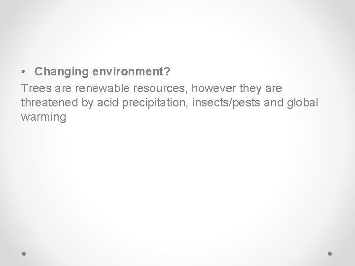  • Changing environment? Trees are renewable resources, however they are threatened by acid