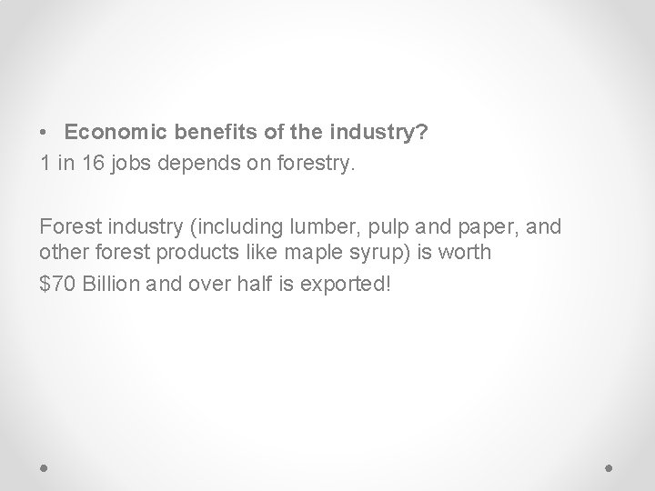  • Economic benefits of the industry? 1 in 16 jobs depends on forestry.