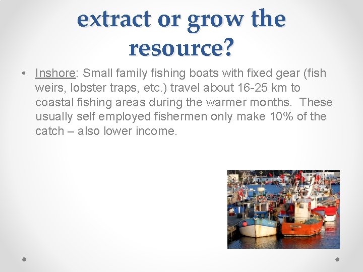 extract or grow the resource? • Inshore: Small family fishing boats with fixed gear