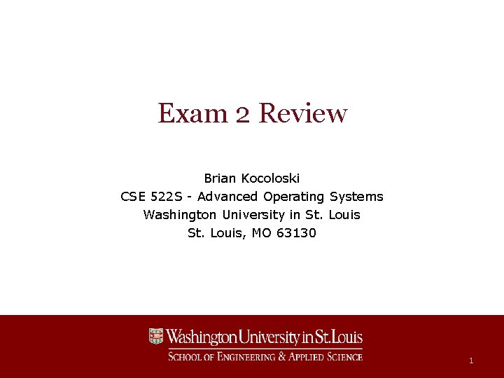 Exam 2 Review Brian Kocoloski CSE 522 S - Advanced Operating Systems Washington University