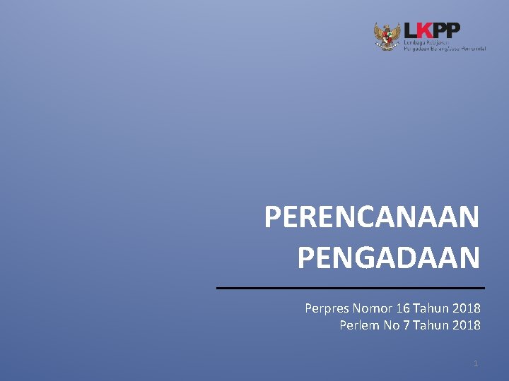 PERENCANAAN PENGADAAN Perpres Nomor 16 Tahun 2018 Perlem No 7 Tahun 2018 1 