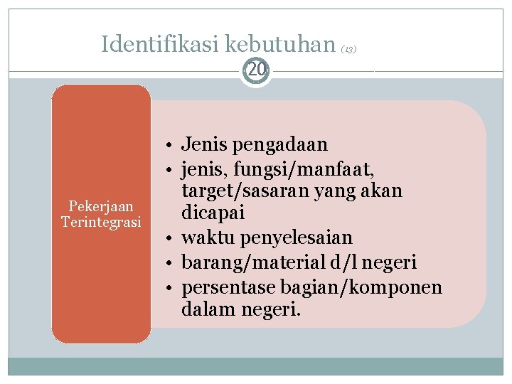 Identifikasi kebutuhan (13) 20 Pekerjaan Terintegrasi • Jenis pengadaan • jenis, fungsi/manfaat, target/sasaran yang